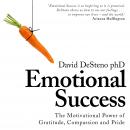 Emotional Success: The Motivational Power of Gratitude, Compassion and Pride Audiobook