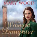 The Wronged Daughter: A Heart-Warming Wartime Saga Perfect For Winter Nights Audiobook