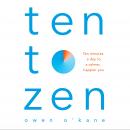 Ten to Zen: Ten Minutes a Day to a Calmer, Happier You Audiobook
