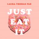 Just Eat It: How Intuitive Eating Can Help You... Audiobook