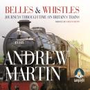 Belles and Whistles: Journeys Through Time on Britain's Trains Audiobook