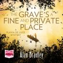 Grave's a Fine and Private Place: Flavia de Luce, Book 9, Alan Bradley
