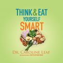 Think and Eat Yourself Smart: A Neuroscientific Approach to a Sharper Mind and Healthier Life Audiobook