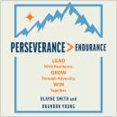 Perseverance > Endurance: Lead with Resilience. Grow Through Adversity. Win Together. Audiobook