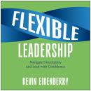 Flexible Leadership: Navigate Uncertainty and Lead with Confidence Audiobook