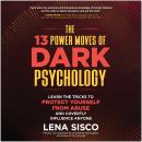 The 13 Power Moves of Dark Psychology: Learn the Tricks to Protect Yourself from Abuse and Covertly Influence Anyone Audiobook