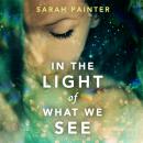 In the Light of What We See Audiobook