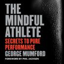 The Mindful Athlete: Secrets to Pure Performance Audiobook