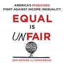 Equal is Unfair: America's Misguided Fight Against Income Inequality