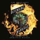 Defending Your Marriage: The Reality of Spiritual Battle Audiobook
