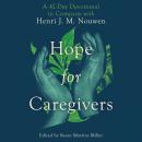 Hope for Caregivers: A 42-Day Devotional in Company with Henri J. M. Nouwen Audiobook