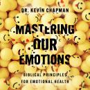 Mastering Our Emotions: Biblical Principles for Emotional Health Audiobook