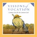 Visions of Vocation: Common Grace for the Common Good Audiobook