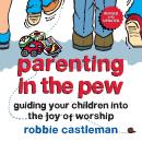 Parenting in the Pew: Guiding Your Children into the Joy of Worship Audiobook