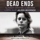 Dead Ends: The Pursuit, Conviction, and Execution of Serial Killer Aileen Wuornos Audiobook
