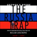 The Russia Trap: How Our Shadow War with Russia Could Spiral into Nuclear Catastrophe