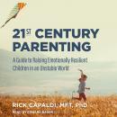 21st Century Parenting: A Guide to Raising Emotionally Resilient Children in an Unstable World Audiobook