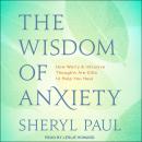 The Wisdom of Anxiety: How Worry and Intrusive Thoughts Are Gifts to Help You Heal