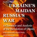 Ukraine's Maidan, Russia's War: A Chronicle and Analysis of the Revolution of Dignity, Mychailo Wynnyckyj