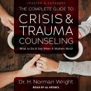 The Complete Guide to Crisis & Trauma Counseling: What to Do and Say When  It Matters Most!, Updated & Expanded