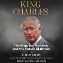 King Charles: The Man, The Monarch, and The Future of Britain