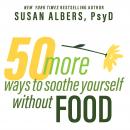 50 More Ways to Soothe Yourself Without Food: Mindfulness Strategies to Cope With Stress and End Emo Audiobook
