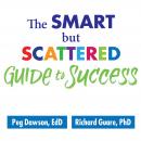 The Smart but Scattered Guide to Success: How to Use Your Brain's Executive Skills to Keep Up, Stay Calm, and Get Organized at Work and at Home, Peg Dawson Ed.D., Richard Guare Ph.D.