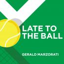 Late to the Ball: Age. Learn. Fight. Love. Play Tennis. Win., Gerald Marzorati
