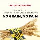 No Grain, No Pain: A 30-Day Diet for Eliminating the Root Cause of Chronic Pain, Dr. Peter Osborne