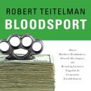Bloodsport: When Ruthless Dealmakers, Shrewd Ideologues, and Brawling Lawyers Toppled the Corporate Establishment, Robert Teitelman