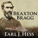 Braxton Bragg: The Most Hated Man of the Confederacy Audiobook