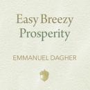 Easy Breezy Prosperity: The Five Foundations for a More Joyful, Abundant Life Audiobook