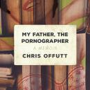 My Father, the Pornographer: A Memoir Audiobook