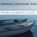 When Parents Hurt: Compassionate Strategies When You and Your Grown Child Don't Get Along Audiobook