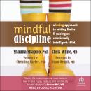 Mindful Discipline: A Loving Approach to Setting Limits and Raising an Emotionally Intelligent Child, Chris White Md, Shauna L. Shapiro Phd