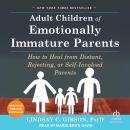 Adult Children of Emotionally Immature Parents: How to Heal from Distant, Rejecting, or Self-Involved Parents, Lindsay C. Gibson Psyd