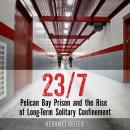 23/7: Pelican Bay Prison and the Rise of Long-Term Solitary Confinement Audiobook