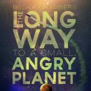 The Long Way to a Small, Angry Planet Audiobook