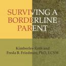Surviving a Borderline Parent: How to Heal Your Childhood Wounds and Build Trust, Boundaries, and Self-Esteem, Freda B. Friedman, Kimberlee Roth