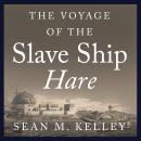 The Voyage of Slave Ship Hare: A Journey into Captivity from Sierra Leone to South Carolina Audiobook