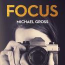 Focus: The Secret, Sexy, Sometimes Sordid World of Fashion Photographers Audiobook