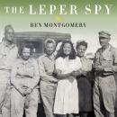 The Leper Spy: The Story of an Unlikely Hero of World War II Audiobook