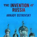 The Invention of Russia: From Gorbachev's Freedom to Putin's War Audiobook