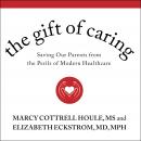 The Gift of Caring: Saving Our Parents from the Perils of Modern Healthcare Audiobook