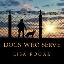 Dogs Who Serve: Incredible Stories of Our Canine Military Heroes Audiobook