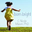 Born Bright: A Young Girl's Journey from Nothing to Something in America Audiobook