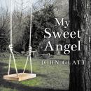 My Sweet Angel: The True Story of Lacey Spears, the Seemingly Perfect Mother Who Murdered Her Son in Cold Blood, John Glatt