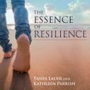 Essence of Resilience: Stories of Triumph over Trauma, Kathleen Parrish, Tanya Lauer