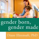 Gender Born, Gender Made: Raising Healthy Gender-Nonconforming Children Audiobook