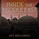 Inside the Middle East: Making Sense of the Most Dangerous and Complicated Region on Earth Audiobook